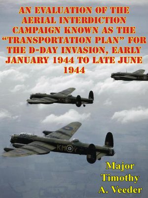 cover image of An Evaluation of the Aerial Interdiction Campaign Known as the "Transportation Plan" for the D-Day Invasion